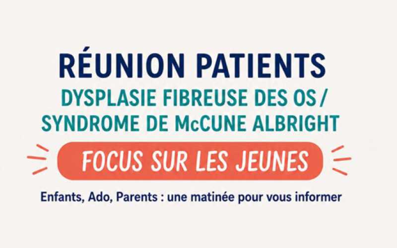 Réunions patients Dysplasie fibreuse des os/syndrome de Mc Cune Albright avec focus sur les jeuines