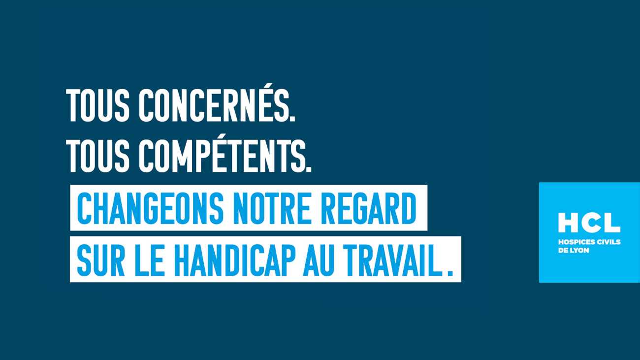 Tous concernés. Tous compétents. Changeons notre regard sur le handicap au travail. Hospices Civils de Luon